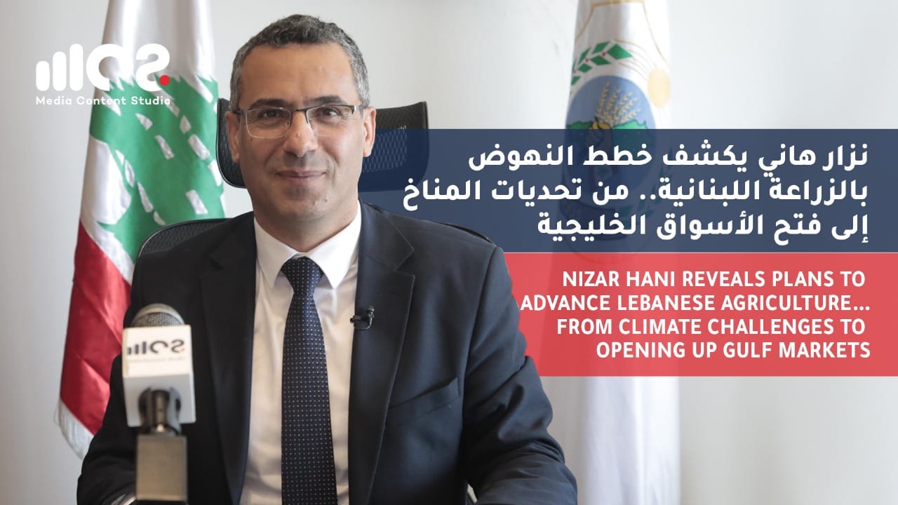 Nizar Hani Outlines Vision for Lebanese Agriculture and Gulf Market Expansion